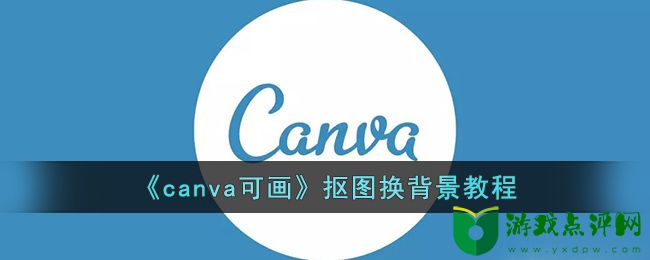 canva可画抠图换背景教程